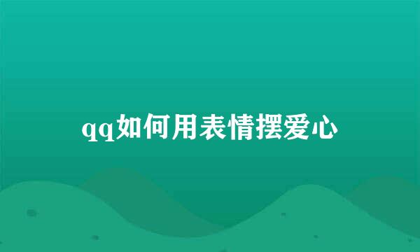 qq如何用表情摆爱心