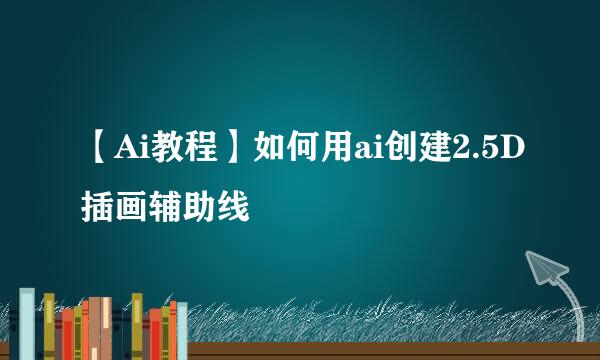 【Ai教程】如何用ai创建2.5D插画辅助线