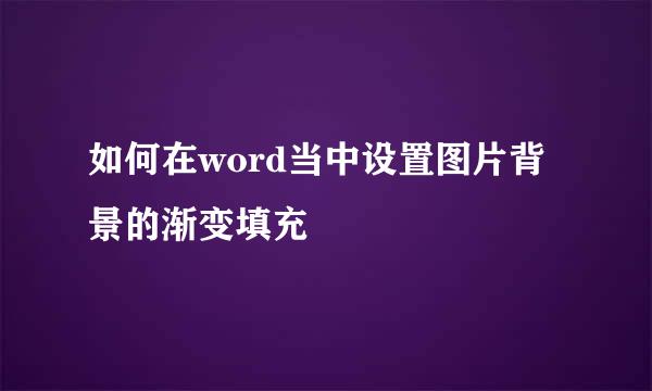 如何在word当中设置图片背景的渐变填充