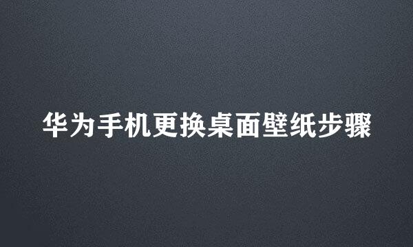 华为手机更换桌面壁纸步骤