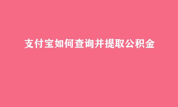 支付宝如何查询并提取公积金