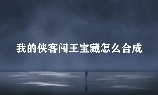 我的侠客闯王宝藏怎么合成