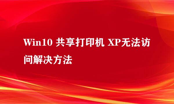 Win10 共享打印机 XP无法访问解决方法