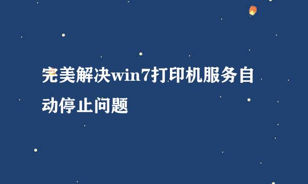 完美解决win7打印机服务自动停止问题