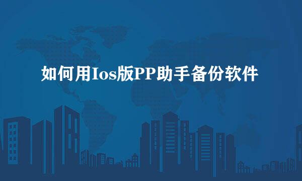 如何用Ios版PP助手备份软件
