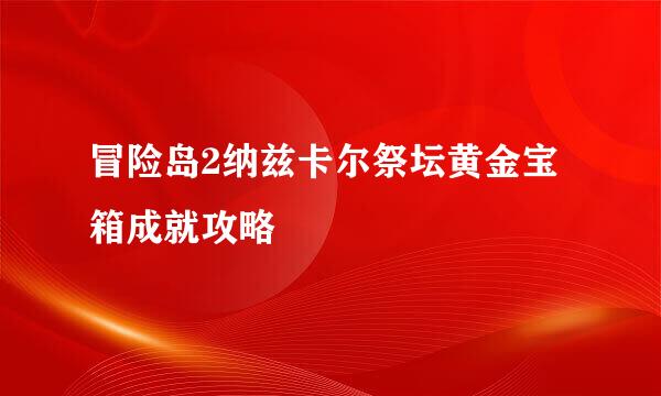 冒险岛2纳兹卡尔祭坛黄金宝箱成就攻略