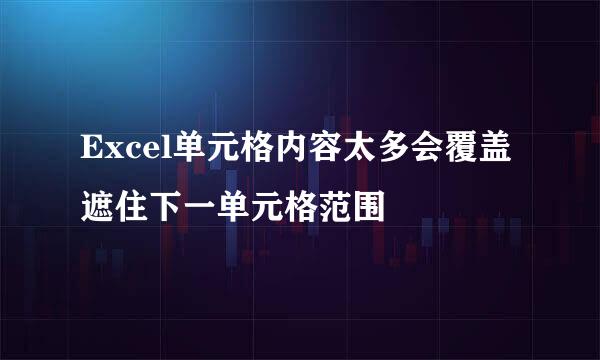 Excel单元格内容太多会覆盖遮住下一单元格范围