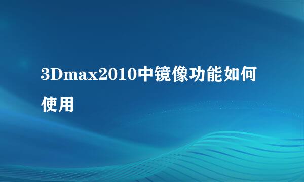 3Dmax2010中镜像功能如何使用