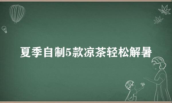 夏季自制5款凉茶轻松解暑