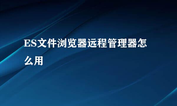 ES文件浏览器远程管理器怎么用