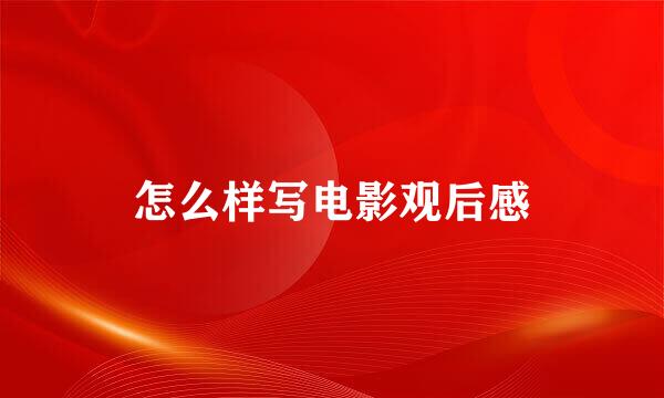 怎么样写电影观后感