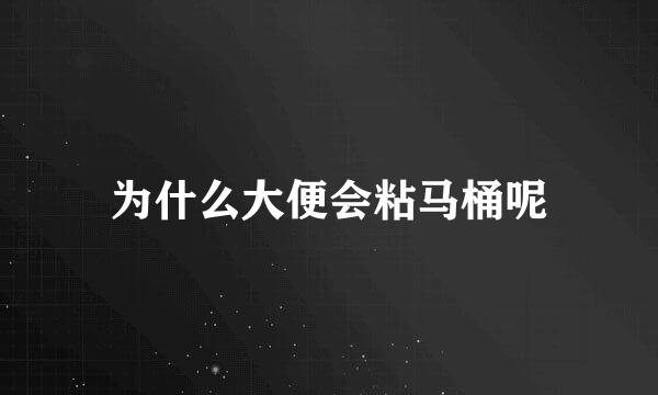 为什么大便会粘马桶呢