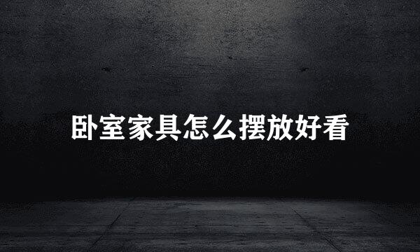卧室家具怎么摆放好看