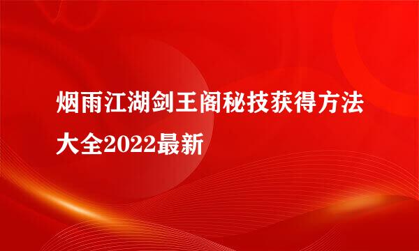 烟雨江湖剑王阁秘技获得方法大全2022最新