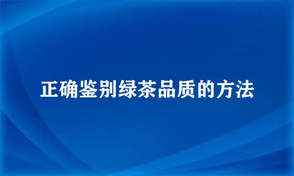 正确鉴别绿茶品质的方法