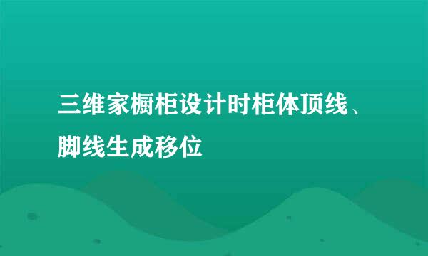 三维家橱柜设计时柜体顶线、脚线生成移位