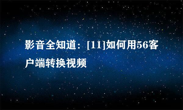 影音全知道：[11]如何用56客户端转换视频