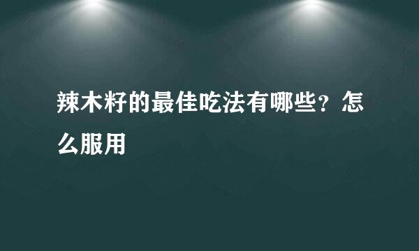 辣木籽的最佳吃法有哪些？怎么服用
