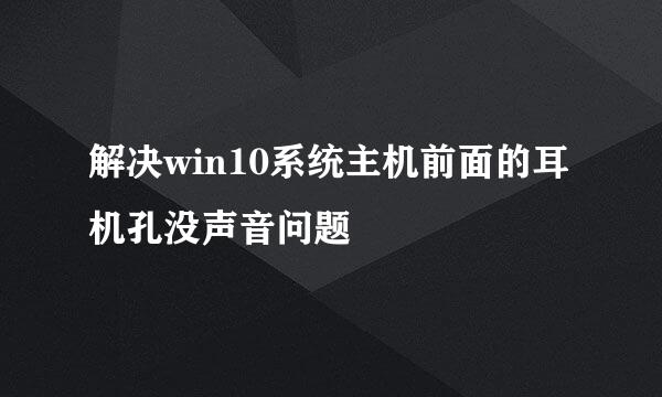解决win10系统主机前面的耳机孔没声音问题