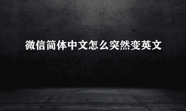 微信简体中文怎么突然变英文
