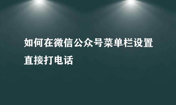 如何在微信公众号菜单栏设置直接打电话