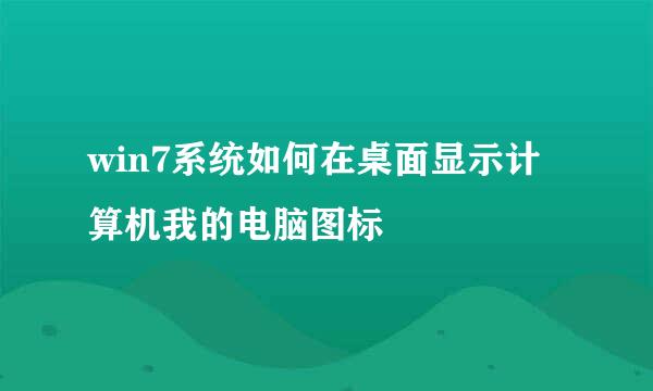 win7系统如何在桌面显示计算机我的电脑图标