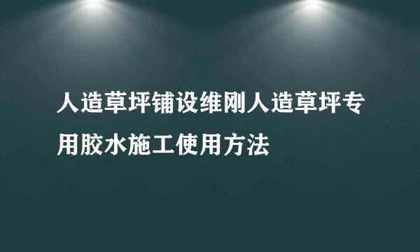人造草坪铺设维刚人造草坪专用胶水施工使用方法