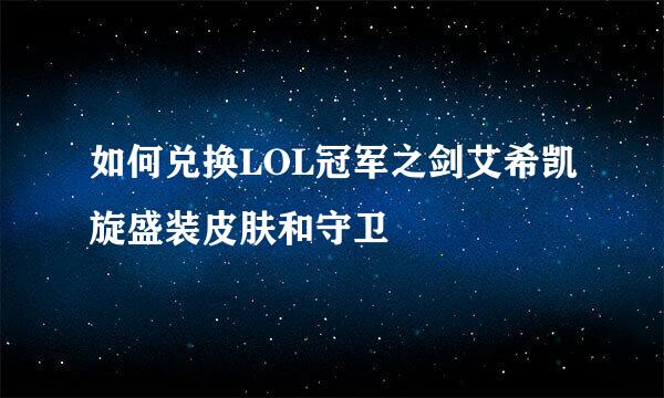 如何兑换LOL冠军之剑艾希凯旋盛装皮肤和守卫