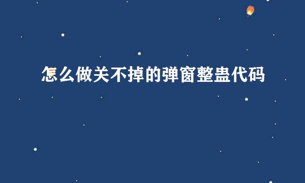 怎么做关不掉的弹窗整蛊代码