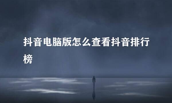 抖音电脑版怎么查看抖音排行榜