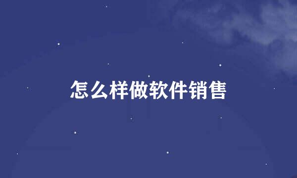 怎么样做软件销售