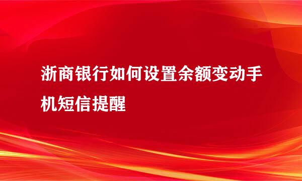 浙商银行如何设置余额变动手机短信提醒