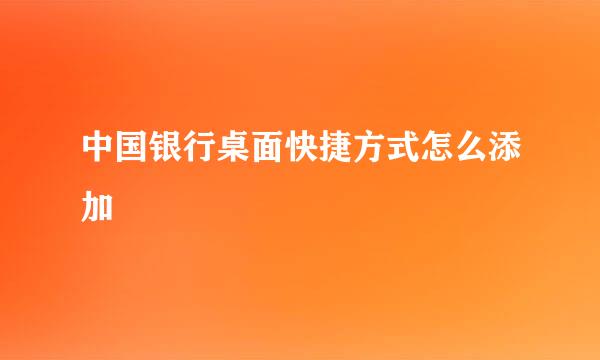 中国银行桌面快捷方式怎么添加