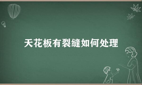 天花板有裂缝如何处理