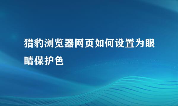 猎豹浏览器网页如何设置为眼睛保护色