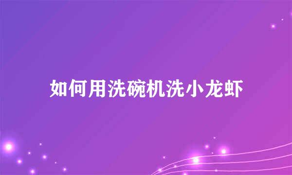 如何用洗碗机洗小龙虾