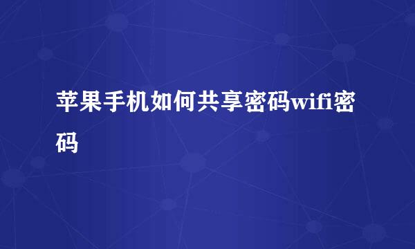 苹果手机如何共享密码wifi密码