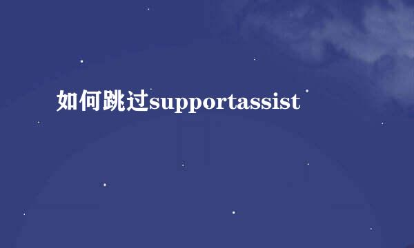 如何跳过supportassist