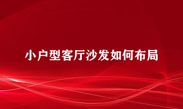 小户型客厅沙发如何布局