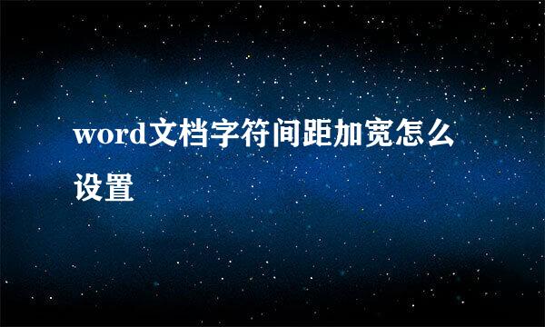 word文档字符间距加宽怎么设置