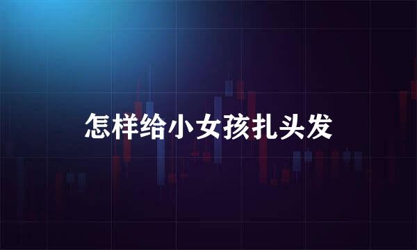 怎样给小女孩扎头发