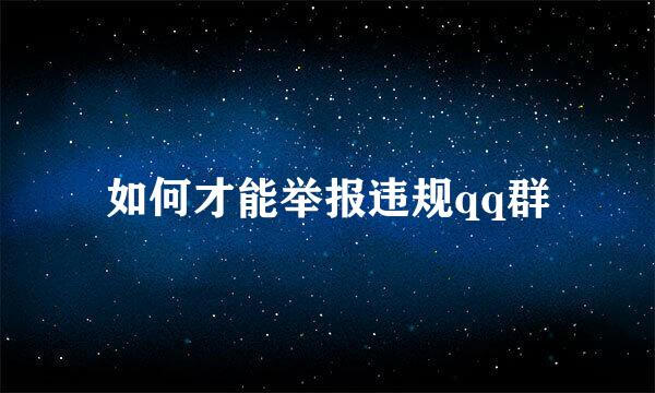 如何才能举报违规qq群