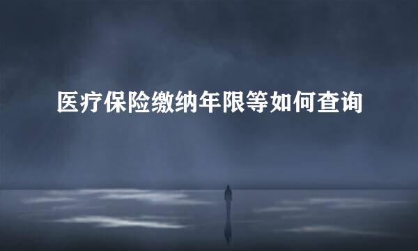 医疗保险缴纳年限等如何查询