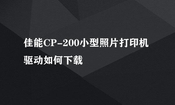 佳能CP-200小型照片打印机驱动如何下载