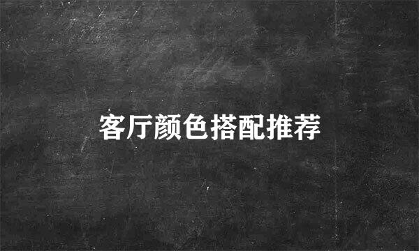 客厅颜色搭配推荐