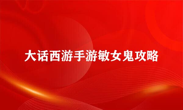 大话西游手游敏女鬼攻略
