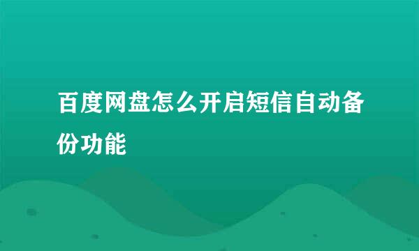 百度网盘怎么开启短信自动备份功能