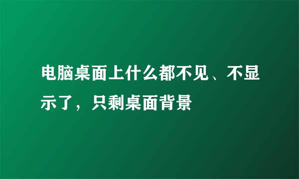 电脑桌面上什么都不见、不显示了，只剩桌面背景