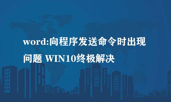 word:向程序发送命令时出现问题 WIN10终极解决