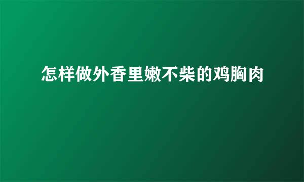 怎样做外香里嫩不柴的鸡胸肉